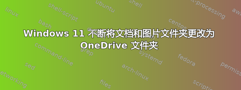 Windows 11 不断将文档和图片文件夹更改为 OneDrive 文件夹