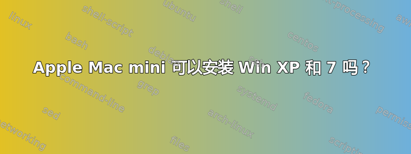 Apple Mac mini 可以安装 Win XP 和 7 吗？