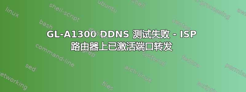 GL-A1300 DDNS 测试失败 - ISP 路由器上已激活端口转发