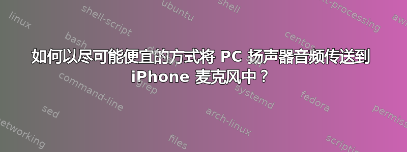 如何以尽可能便宜的方式将 PC 扬声器音频传送到 iPhone 麦克风中？