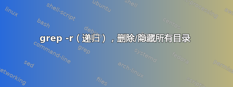 grep -r（递归），删除/隐藏所有目录