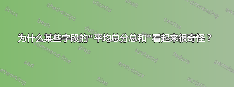 为什么某些字段的“平均总分总和”看起来很奇怪？