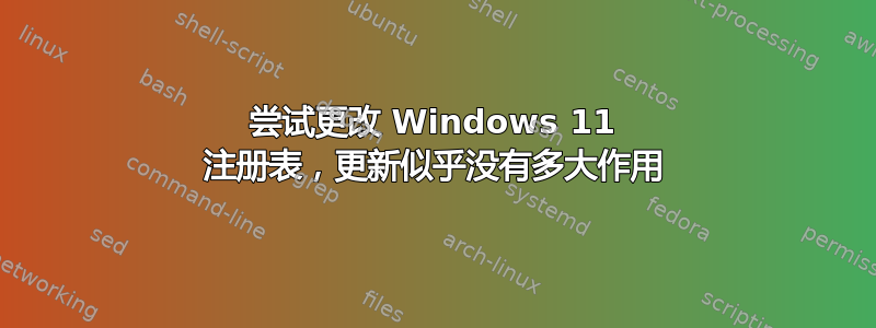 尝试更改 Windows 11 注册表，更新似乎没有多大作用