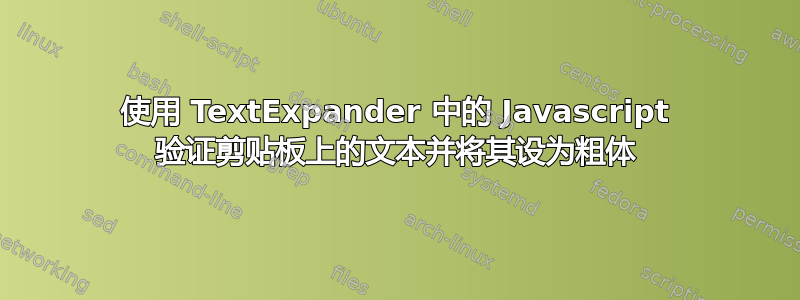 使用 TextExpander 中的 Javascript 验证剪贴板上的文本并将其设为粗体