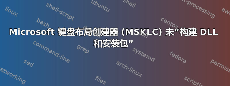 Microsoft 键盘布局创建器 (MSKLC) 未“构建 DLL 和安装包”