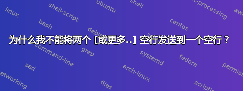 为什么我不能将两个 [或更多..] 空行发送到一个空行？