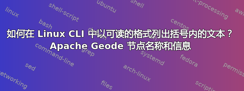 如何在 Linux CLI 中以可读的格式列出括号内的文本？ Apache Geode 节点名称和信息