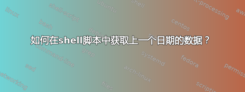 如何在shell脚本中获取上一个日期的数据？