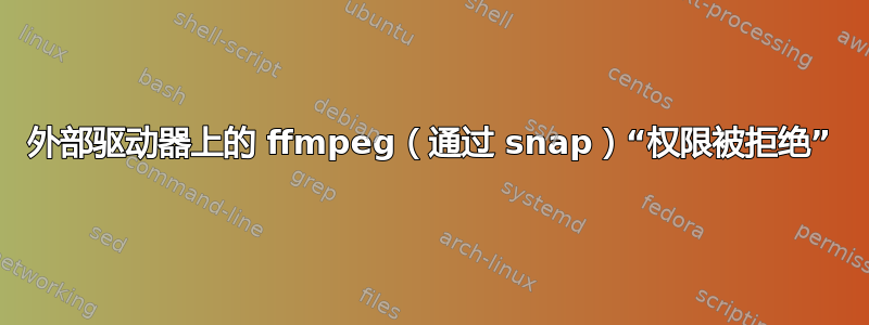 外部驱动器上的 ffmpeg（通过 snap）“权限被拒绝”