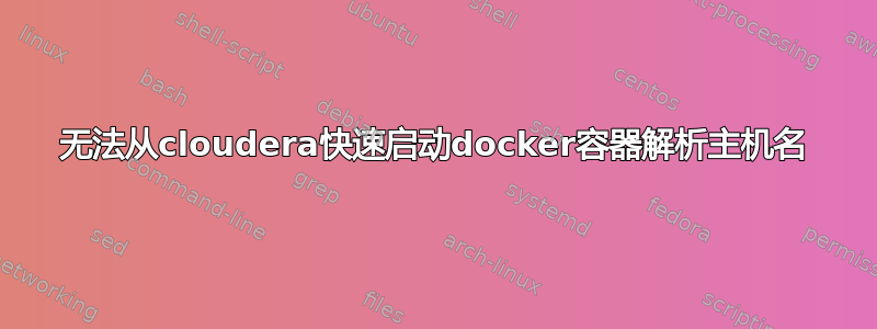 无法从cloudera快速启动docker容器解析主机名