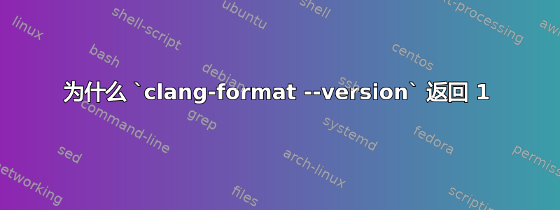 为什么 `clang-format --version` 返回 1