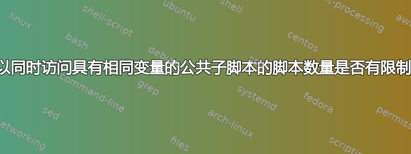 可以同时访问具有相同变量的公共子脚本的脚本数量是否有限制？