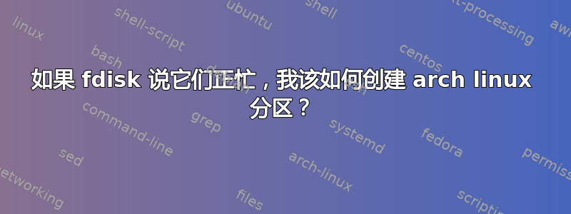 如果 fdisk 说它们正忙，我该如何创建 arch linux 分区？