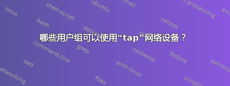 哪些用户组可以使用“tap”网络设备？