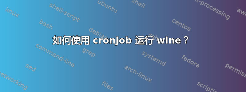 如何使用 cronjob 运行 wine？