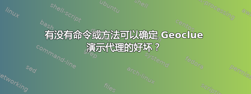 有没有命令或方法可以确定 Geoclue 演示代理的好坏？