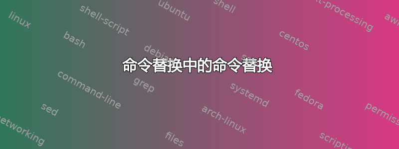 命令替换中的命令替换