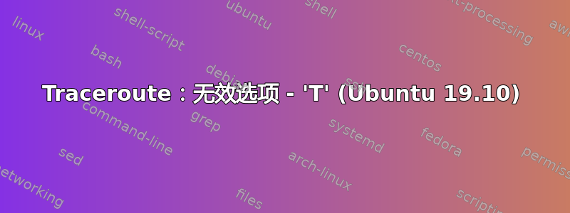 Traceroute：无效选项 - 'T' (Ubuntu 19.10)