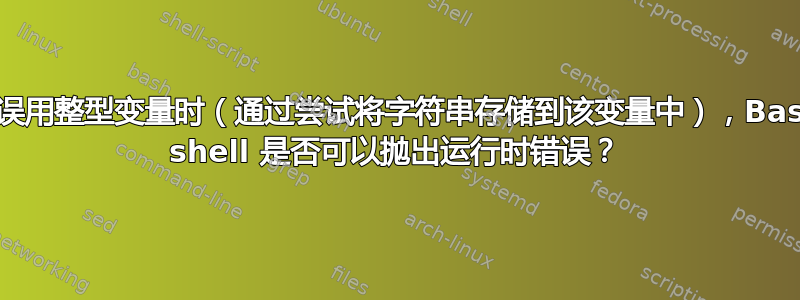 当误用整型变量时（通过尝试将字符串存储到该变量中），Bash shell 是否可以抛出运行时错误？