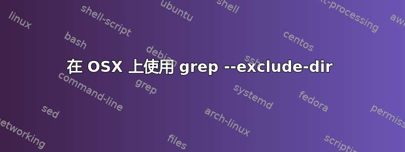 在 OSX 上使用 grep --exclude-dir