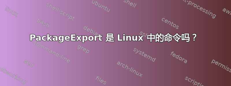 PackageExport 是 Linux 中的命令吗？