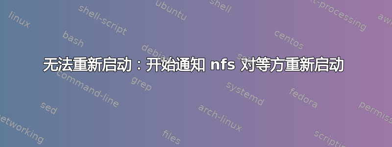 无法重新启动：开始通知 nfs 对等方重新启动