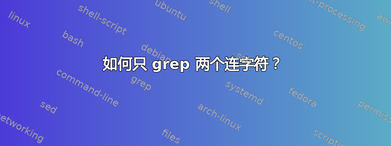 如何只 grep 两个连字符？