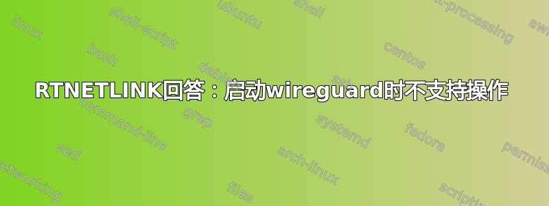 RTNETLINK回答：启动wireguard时不支持操作