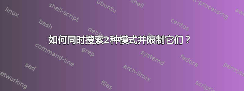 如何同时搜索2种模式并限制它们？