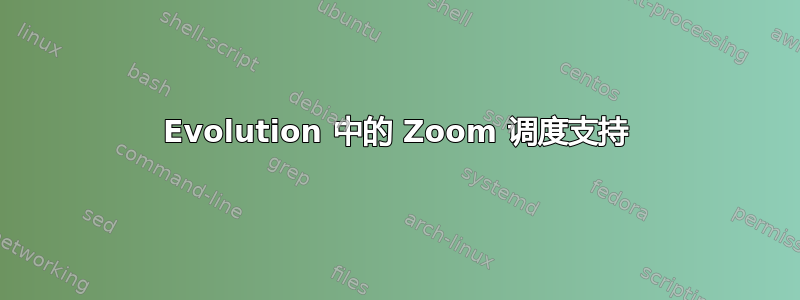 Evolution 中的 Zoom 调度支持