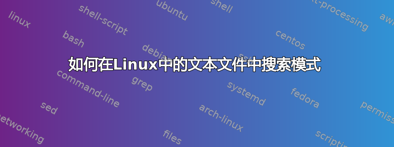 如何在Linux中的文本文件中搜索模式