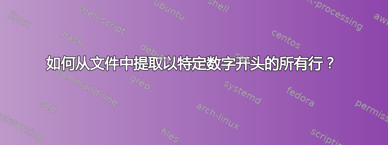 如何从文件中提取以特定数字开头的所有行？