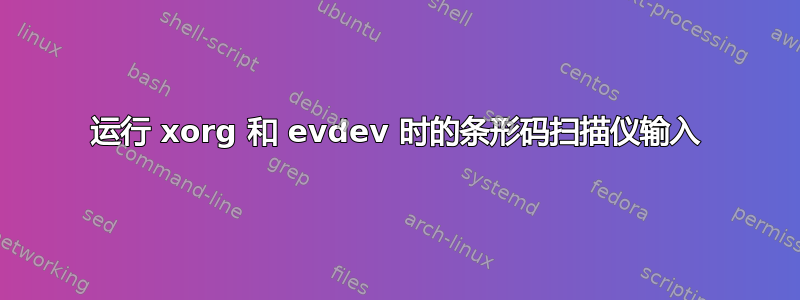 运行 xorg 和 evdev 时的条形码扫描仪输入