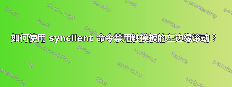 如何使用 synclient 命令禁用触摸板的左边缘滚动？