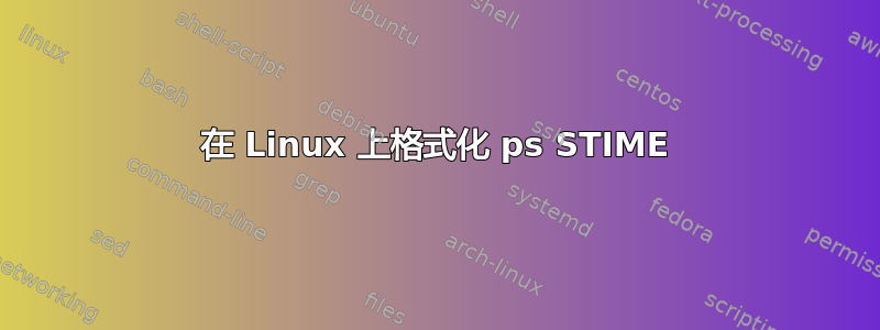 在 Linux 上格式化 ps STIME