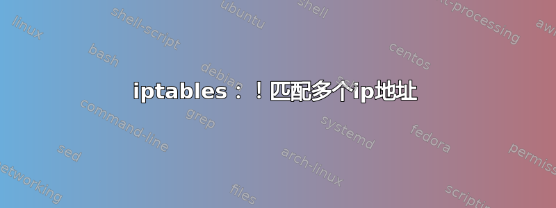 iptables：！匹配多个ip地址