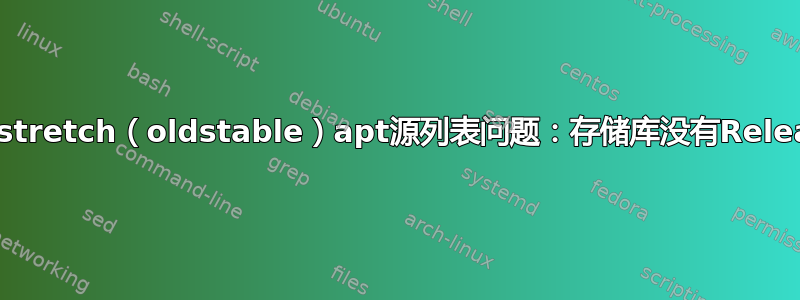 Debianstretch（oldstable）apt源列表问题：存储库没有Release文件