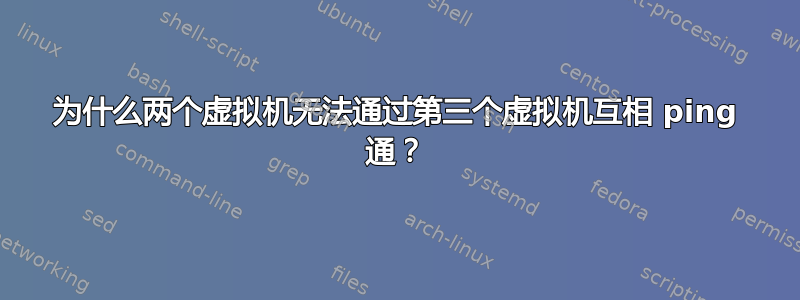 为什么两个虚拟机无法通过第三个虚拟机互相 ping 通？