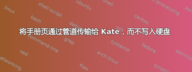 将手册页通过管道传输给 Kate，而不写入硬盘