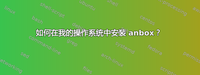 如何在我的操作系统中安装 anbox？