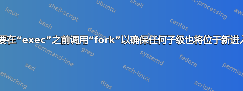 为什么“nsenter”需要在“exec”之前调用“fork”以确保任何子级也将位于新进入的PID命名空间中？