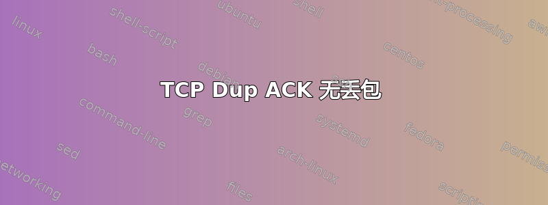 TCP Dup ACK 无丢包