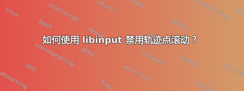 如何使用 libinput 禁用轨迹点滚动？