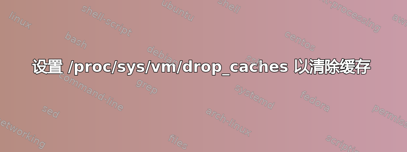 设置 /proc/sys/vm/drop_caches 以清除缓存