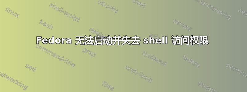 Fedora 无法启动并失去 shell 访问权限