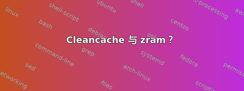 Cleancache 与 zram？