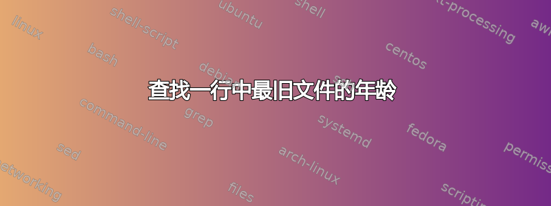 查找一行中最旧文件的年龄