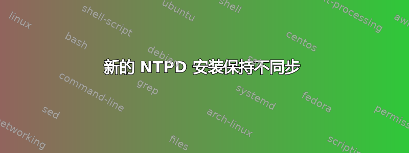 新的 NTPD 安装保持不同步