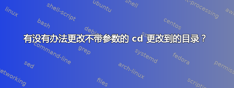 有没有办法更改不带参数的 cd 更改到的目录？