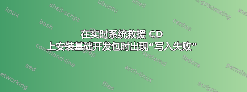 在实时系统救援 CD 上安装基础开发包时出现“写入失败”